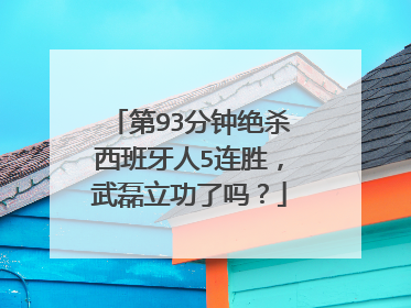 第93分钟绝杀西班牙人5连胜，武磊立功了吗？