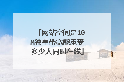 网站空间是10M独享带宽能承受多少人同时在线