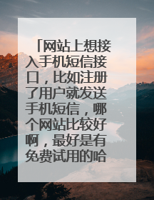 网站上想接入手机短信接口,比如注册了用户就发送手机短信,哪个网站比较好啊,最好是有免费试用的哈,谢