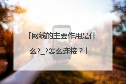 网线的主要作用是什么?_?怎么连接？
