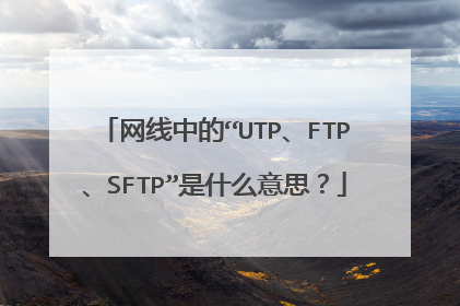网线中的“UTP、FTP、SFTP”是什么意思?