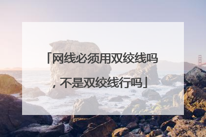 网线必须用双绞线吗,不是双绞线行吗