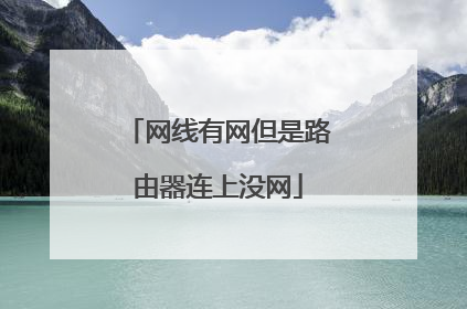 网线有网但是路由器连上没网