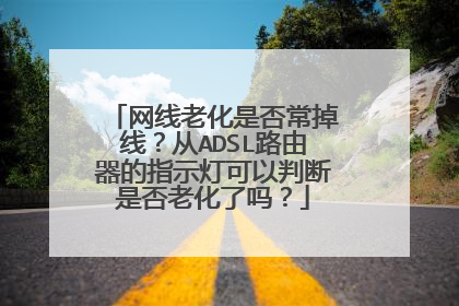 网线老化是否常掉线?从ADSL路由器的指示灯可以判断是否老化了吗?
