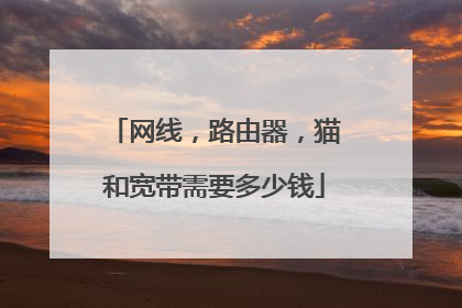 网线,路由器,猫和宽带需要多少钱