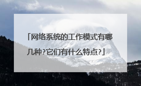 网络系统的工作模式有哪几种?它们有什么特点?