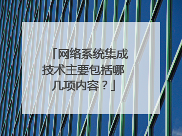 网络系统集成技术主要包括哪几项内容?