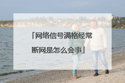 网络信号满格经常断网是怎么会事