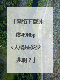 网络下载速度49Mbps大概是多少兆啊?