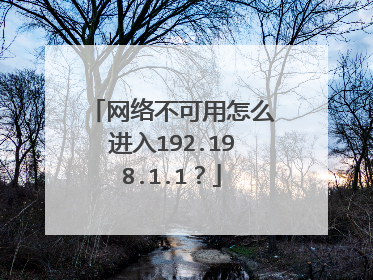 网络不可用怎么进入192.198.1.1？