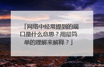 网络中经常提到的端口是什么意思？用最简单的理解来解释？
