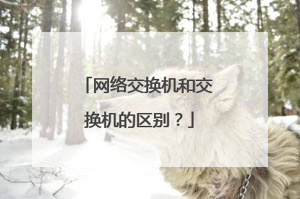 网络交换机和交换机的区别？