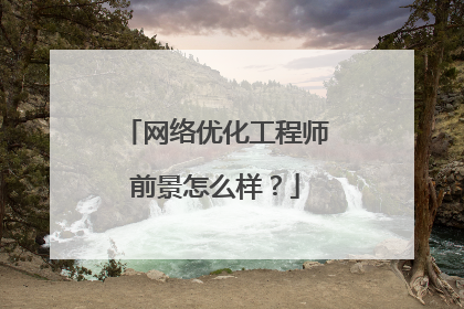 网络优化工程师前景怎么样？