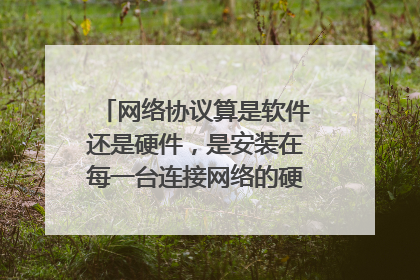 网络协议算是软件还是硬件，是安装在每一台连接网络的硬件设备的文件吗