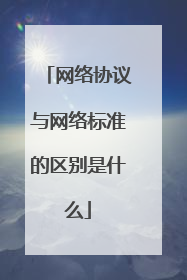网络协议与网络标准的区别是什么