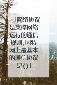 网络协议是支撑网络运行的通信规则,因特网上最基本的通信协议是()