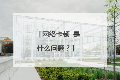 网络卡顿 是什么问题？