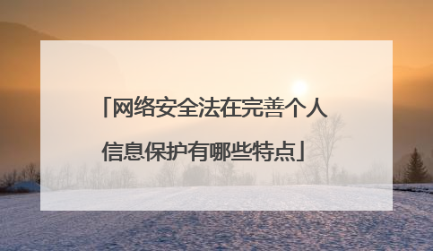 网络安全法在完善个人信息保护有哪些特点