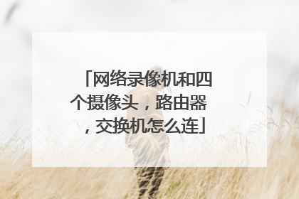 网络录像机和四个摄像头，路由器，交换机怎么连
