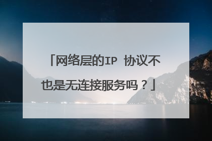 网络层的IP 协议不也是无连接服务吗？