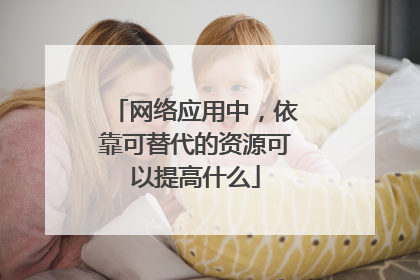 网络应用中,依靠可替代的资源可以提高什么