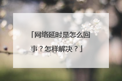 网络延时是怎么回事?怎样解决?