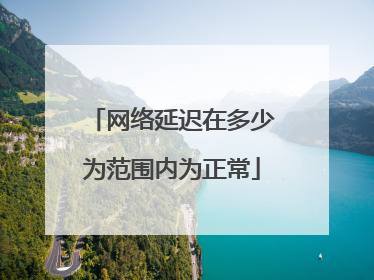 网络延迟在多少为范围内为正常