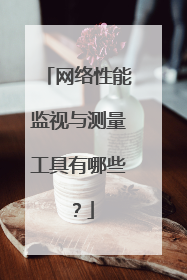 网络性能监视与测量工具有哪些?