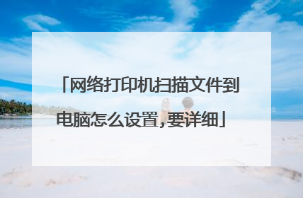 网络打印机扫描文件到电脑怎么设置,要详细