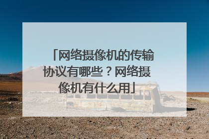 网络摄像机的传输协议有哪些?网络摄像机有什么用