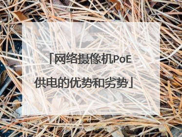 网络摄像机PoE供电的优势和劣势