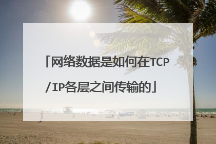 网络数据是如何在TCP/IP各层之间传输的