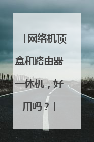 网络机顶盒和路由器一体机，好用吗？