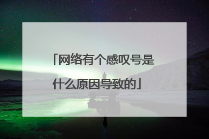 网络有个感叹号是什么原因导致的
