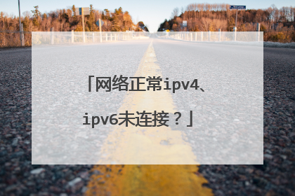 网络正常ipv4、ipv6未连接？