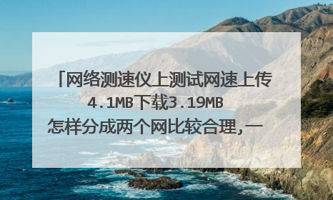 网络测速仪上测试网速上传4.1MB下载3.19MB怎样分成两个网比较合理,一个智能电视,一个手机