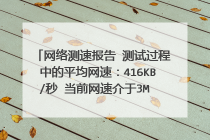 网络测速报告 测试过程中的平均网速：416KB/秒 当前网速介于3M ADSL 与4M ADSL 之间，更接近于3M ADSL 宽