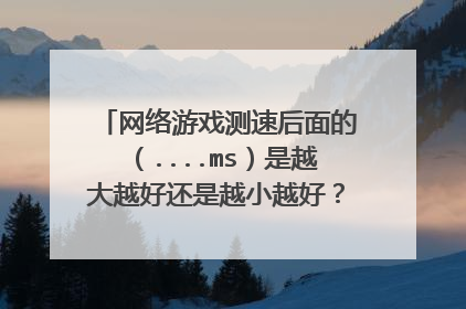 网络游戏测速后面的(....ms)是越大越好还是越小越好?而且为什么网通和电信的差别那么大?