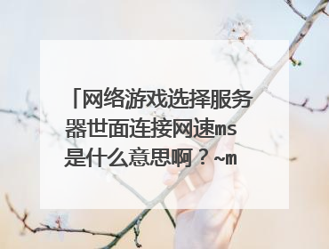 网络游戏选择服务器世面连接网速ms是什么意思啊？~ms越高越好还是越低越好？如：120ms和70ms服务器那个好