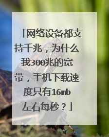 网络设备都支持千兆,为什么我300兆的宽带,手机下载速度只有16mb左右每秒?