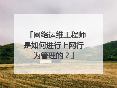 网络运维工程师是如何进行上网行为管理的?