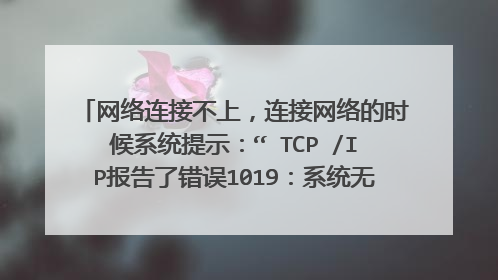 网络连接不上，连接网络的时候系统提示：“ TCP /IP报告了错误1019：系统无法分配注册表日志中所空间。