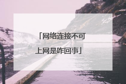 网络连接不可上网是咋回事