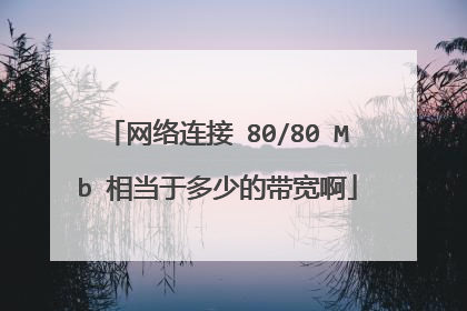 网络连接 80/80 Mb 相当于多少的带宽啊