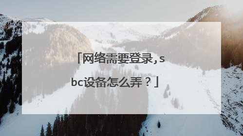 网络需要登录,sbc设备怎么弄?