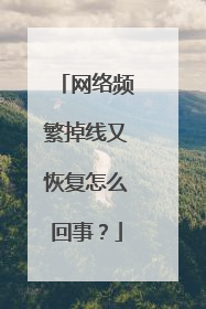 网络频繁掉线又恢复怎么回事？