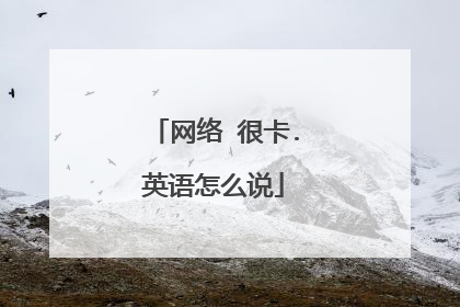 网络 很卡.英语怎么说