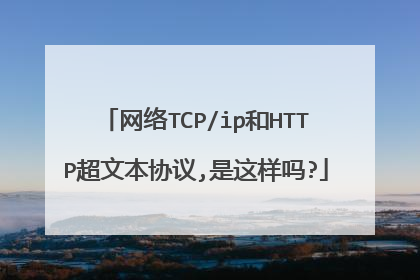 网络TCP/ip和HTTP超文本协议,是这样吗?