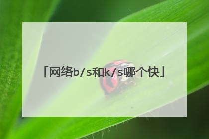 网络b/s和k/s哪个快