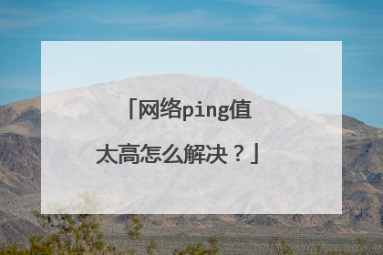 网络ping值太高怎么解决?